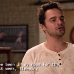 Nick Miller I’ve been in my room for the last week sleeping