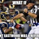 Clint Eastwood the Ref | WHAT IF; CLINT EASTWOOD WAS A REFEREE? | image tagged in nfl donkey punch,clint eastwood,nfl memes,nfl football,nfl referee,nfl | made w/ Imgflip meme maker