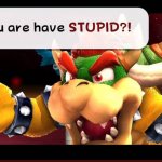 bowser do you are have stupid template