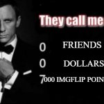 bond, james bond | FRIENDS; DOLLARS; 000 IMGFLIP POINTS | image tagged in they call me 007,funny | made w/ Imgflip meme maker