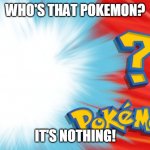 Who's That Pokemon | WHO'S THAT POKEMON? IT'S NOTHING! | image tagged in who's that pokemon | made w/ Imgflip meme maker