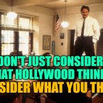 Dead Hollywood Society | DON'T JUST CONSIDER WHAT HOLLYWOOD THINKS. CONSIDER WHAT YOU THINK. | image tagged in dead poets society,hollywood,perspective,movie quotes,think for yourself,so true memes | made w/ Imgflip meme maker