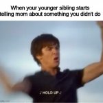 Hold Up | When your younger sibling starts telling mom about something you didn't do | image tagged in hold up,hsm,siblings | made w/ Imgflip meme maker