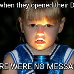 I'm starting to feel like a loner, even though I'm not | And when they opened their DMs... THERE WERE NO MESSAGES! | image tagged in scary story flashlight face,dms,messages,social media,social mediasochist,hmu | made w/ Imgflip meme maker