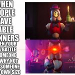 Brawl stars barley god | brawl stars meme | WHEN PEOPLE HAVE TABLE MANNERS; WHEN YOUR IN A BATTLE & SOMEONE SAY WHY NOT PICK SOMEONE YOUR OWN SIZE | image tagged in ahh | made w/ Imgflip meme maker