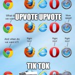 What do we want browsers | MEME MEME MEME; UPVOTE UPVOTE; TIK TOK | image tagged in what do we want browsers | made w/ Imgflip meme maker
