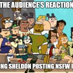 Sheldon posting NSFW meme | THE AUDIENCE'S REACTION; AFTER SEEING SHELDON POSTING NSFW IN GENERAL | image tagged in audience's reaction | made w/ Imgflip meme maker