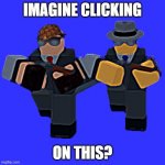 idk | IMAGINE CLICKING; ON THIS? | image tagged in cool thingy idk | made w/ Imgflip meme maker