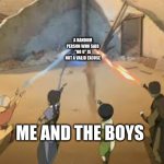 hehe... | A RANDOM PERSON WHO SAID "NO U" IS NOT A VALID EXCUSE; ME AND THE BOYS | image tagged in avatar 4 beams | made w/ Imgflip meme maker