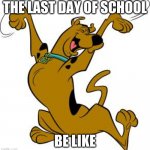 scooby doo | THE LAST DAY OF SCHOOL; BE LIKE | image tagged in scooby doo | made w/ Imgflip meme maker