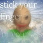 stick your finger in your ass