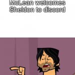 Chris welcoming Sheldon to Discord | When Chris McLean welcomes Sheldon to discord | image tagged in anything goes | made w/ Imgflip meme maker