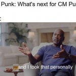 CM Punk's post All Out 2021 Dynamite segment in a nutshell | CM Punk: What's next for CM Punk? Taz: | image tagged in and i took that personally,aew,all elite wrestling | made w/ Imgflip meme maker