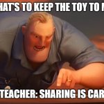 Seed switch | ME: WHAT'S TO KEEP THE TOY TO MYSELF; THE TEACHER: SHARING IS CARING! | image tagged in mr inc | made w/ Imgflip meme maker