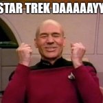 Star Trek Day | IT'S STAR TREK DAAAAAYYYY!!! | image tagged in star trek,star trek the next generation,happy picard,captain picard | made w/ Imgflip meme maker