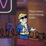 Fallout that's where you're wrong kiddo