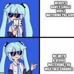 Hatsune Miku Drake Hotline | WENDY'S DAVE'S SINGLE WHILE WATCHING PBS KIDS; ME; ME WITH A 4FOR4  WATCHING THE WEATHER CHANNEL | image tagged in hatsune miku drake hotline | made w/ Imgflip meme maker