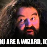 You are a wizard, Jon | YOU ARE A WIZARD, JON | image tagged in you are a wizard harry,jon | made w/ Imgflip meme maker