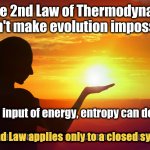 Energy input can decrease entropy | The 2nd Law applies only to a closed system. | image tagged in energy can decrease entropy | made w/ Imgflip meme maker