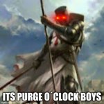 dues vult | ITS PURGE O´CLOCK BOYS | image tagged in dues vult | made w/ Imgflip meme maker