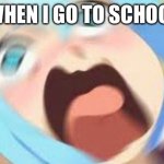 School | WHEN I GO TO SCHOOL | image tagged in anime girl blur | made w/ Imgflip meme maker