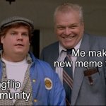 I made this meme, template and all | Me making a new meme template; Imgflip community | image tagged in excited dad and idiot kid | made w/ Imgflip meme maker