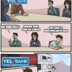 boardroom suggestion | HOW TO INCREASE YES BANK PROFITS; BORROW MORE FROM THE LENDERS; GIVE MORE DEBTS; GIVE LOANS TO THOSE WHO CAN PAY BACK | image tagged in boardroom suggestion | made w/ Imgflip meme maker