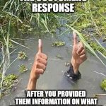 Customer Education | THE CUSTOMERS RESPONSE; AFTER YOU PROVIDED THEM INFORMATION ON WHAT WHAT YOU THINK THE PROBLEM IS | image tagged in drowning in information,too much,doing too much,doing the most,i got more information,blinded by science | made w/ Imgflip meme maker