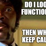 Calling | DO I LOOK LIKE A
FUNCTION, BRETT? THEN WHY DO YOU
KEEP CALLING ME? | image tagged in samuel dare you jackson,programming,customers | made w/ Imgflip meme maker