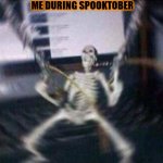 Spooktober | ME DURING SPOOKTOBER | image tagged in skeleton guns,spooktober,spooky scary skeleton | made w/ Imgflip meme maker