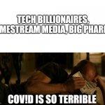 Wipe away the tears with those Benjamins | TECH BILLIONAIRES, LAMESTREAM MEDIA, BIG PHARMA COV!D IS SO TERRIBLE | image tagged in tallahassee crying with money,money | made w/ Imgflip meme maker