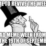 Let's revive em guys! | TIME TO REVIVE THE WEEKS. DEAD MEME WEEK FROM 12 TO THE 19TH OF SEPTEMBER! | image tagged in elitist | made w/ Imgflip meme maker