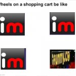 Weee | image tagged in wheels on a shopping cart be like,imgflip,ifunny,memes,why are you reading this | made w/ Imgflip meme maker