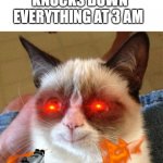 :) | NOBODY: FROM 1 TO 10 HOW WOULD LIKE TO RATE YOUR SUFFERING THE CAT THAT KNOCKS DOWN EVERYTHING AT 3 AM | image tagged in memes,grumpy cat happy,grumpy cat | made w/ Imgflip meme maker