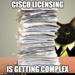 Networking licenses should be simple | CISCO LICENSING; IS GETTING COMPLEX | image tagged in business cat | made w/ Imgflip meme maker