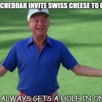 Daily Bad Dad Joke 09/10/2021 | WHY DIDN'T CHEDDAR INVITE SWISS CHEESE TO GO GOLFING? HE ALWAYS GETS A HOLE IN ONE. | image tagged in rodney dangerfield caddyshack we're all gonna get laid | made w/ Imgflip meme maker