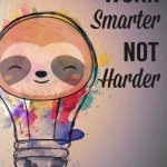 Sloth work smarter not harder meme