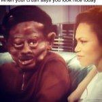 Thanks m’lady who I definitely do not simp for | When your crush says you look nice today | image tagged in pollen season,funny,ugly,memes | made w/ Imgflip meme maker