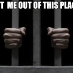 Jail | GET  ME OUT OF THIS PLACE | image tagged in jail | made w/ Imgflip meme maker