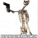 calcium | WHEN YOUR SKINNY; BUT THAT OTHER HALOWEEN  DECORATION HAS CALCIUM | image tagged in calcium | made w/ Imgflip meme maker