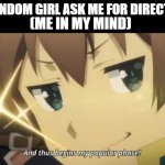 My popular phase | A RANDOM GIRL ASK ME FOR DIRECTION; (ME IN MY MIND) | image tagged in and thus begins my popular phase | made w/ Imgflip meme maker