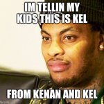 Kel | IM TELLIN MY KIDS THIS IS KEL; FROM KENAN AND KEL | image tagged in waka flocka flame | made w/ Imgflip meme maker