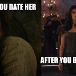 Yennefer - Witcher | WHEN YOU DATE HER; AFTER YOU BREAK UP | image tagged in yennefer - witcher,dating,women | made w/ Imgflip meme maker