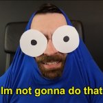 Im not gonna do that