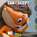 Protegent No | CAN I SLEEP? ME: | image tagged in protegent no | made w/ Imgflip meme maker