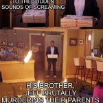 [insert title here] | LIU WAKING UP TO THE SUDDEN SOUNDS OF SCREAMING; HIS BROTHER, JEFF BRUTALLY MURDERING THEIR PARENTS | image tagged in surprised pizza delivery,creepypasta,jeff the killer | made w/ Imgflip meme maker