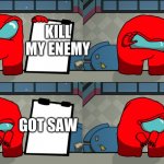 reds plan | VENT; KILL MY ENEMY; GOT SAW; GOT SAW | image tagged in reds plan | made w/ Imgflip meme maker