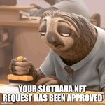 Slothana NFT Request | YOUR SLOTHANA NFT REQUEST HAS BEEN APPROVED | image tagged in slow sloth | made w/ Imgflip meme maker