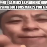 @ntis be like | @NTI GAMERS EXPLAINING HOW PRESSING BUTTONS MAKES YOU A N@ZI: | image tagged in gifs,funny,karens,gamers,r/banvideogames | made w/ Imgflip video-to-gif maker