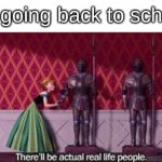 PeOpLe | Me going back to school: | image tagged in actual real live people,frozen,anna,people | made w/ Imgflip meme maker